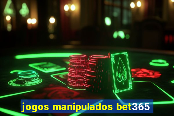 jogos manipulados bet365